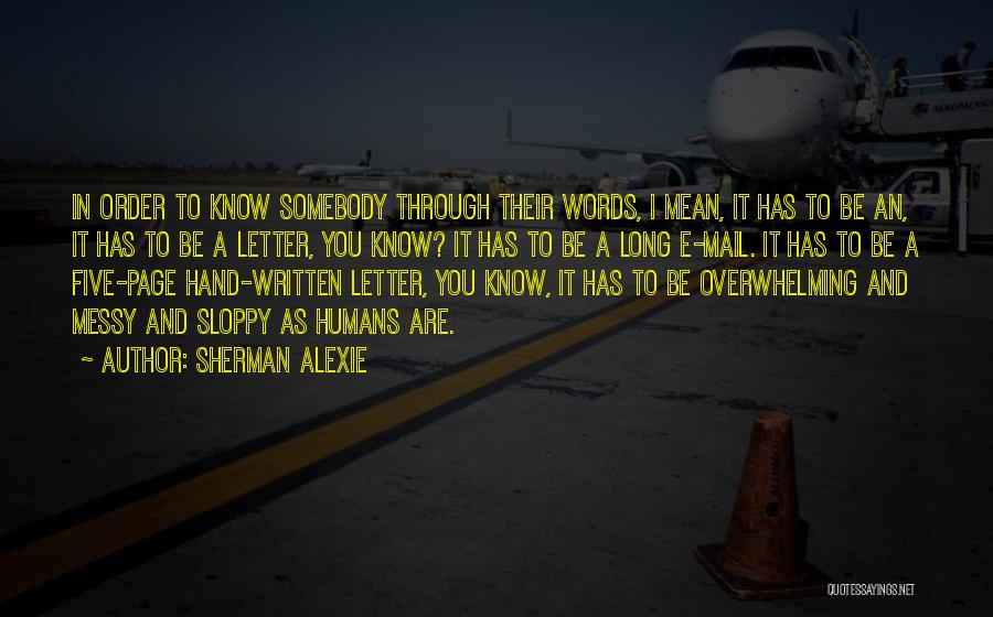Sherman Alexie Quotes: In Order To Know Somebody Through Their Words, I Mean, It Has To Be An, It Has To Be A