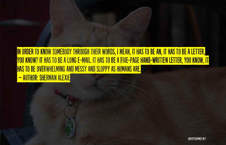 Sherman Alexie Quotes: In Order To Know Somebody Through Their Words, I Mean, It Has To Be An, It Has To Be A