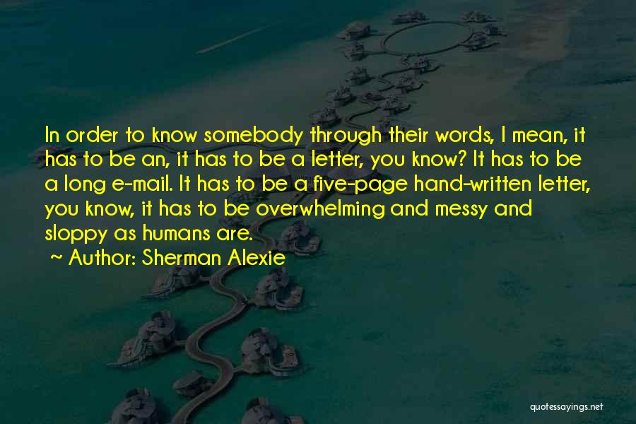 Sherman Alexie Quotes: In Order To Know Somebody Through Their Words, I Mean, It Has To Be An, It Has To Be A