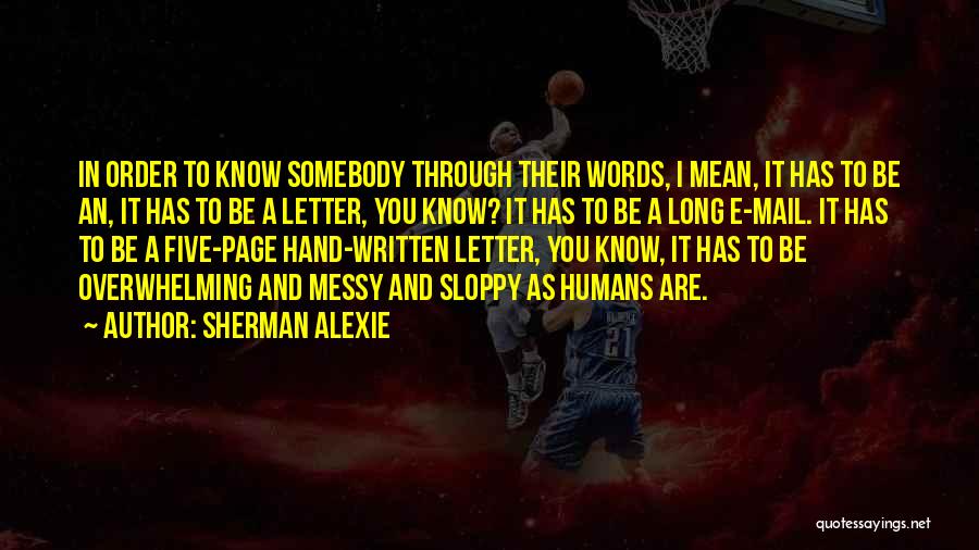 Sherman Alexie Quotes: In Order To Know Somebody Through Their Words, I Mean, It Has To Be An, It Has To Be A