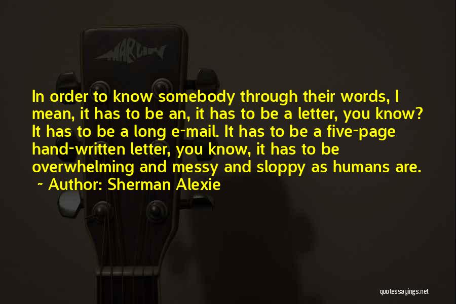 Sherman Alexie Quotes: In Order To Know Somebody Through Their Words, I Mean, It Has To Be An, It Has To Be A