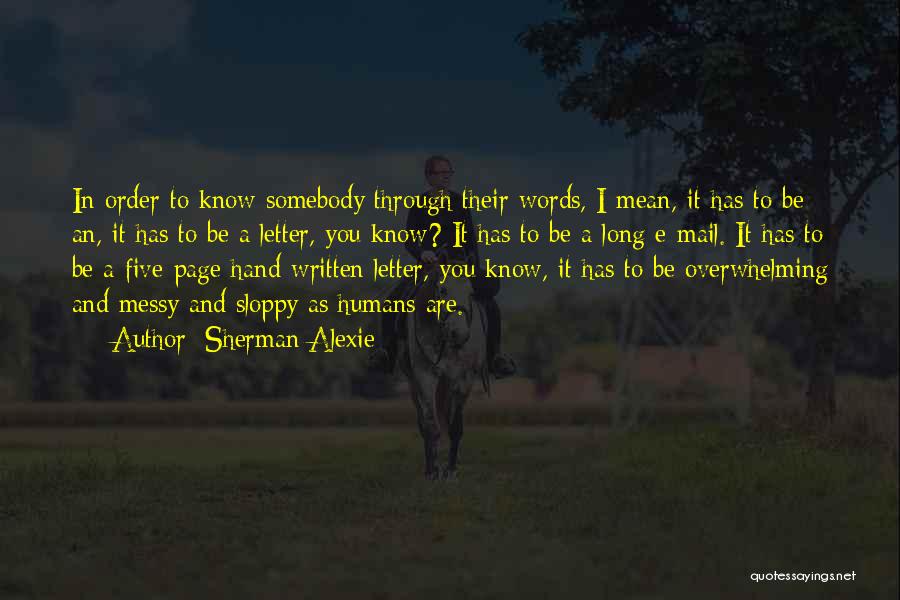 Sherman Alexie Quotes: In Order To Know Somebody Through Their Words, I Mean, It Has To Be An, It Has To Be A