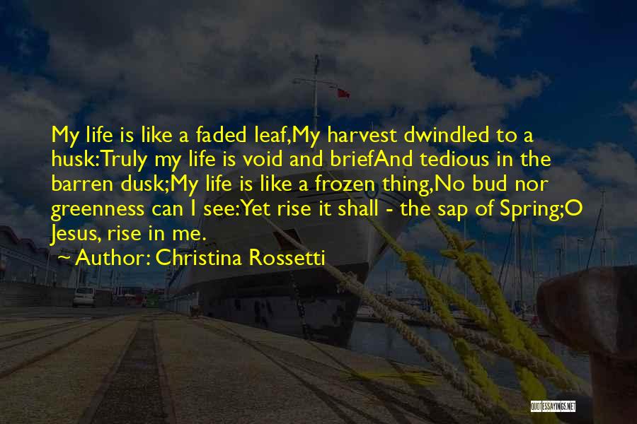 Christina Rossetti Quotes: My Life Is Like A Faded Leaf,my Harvest Dwindled To A Husk:truly My Life Is Void And Briefand Tedious In