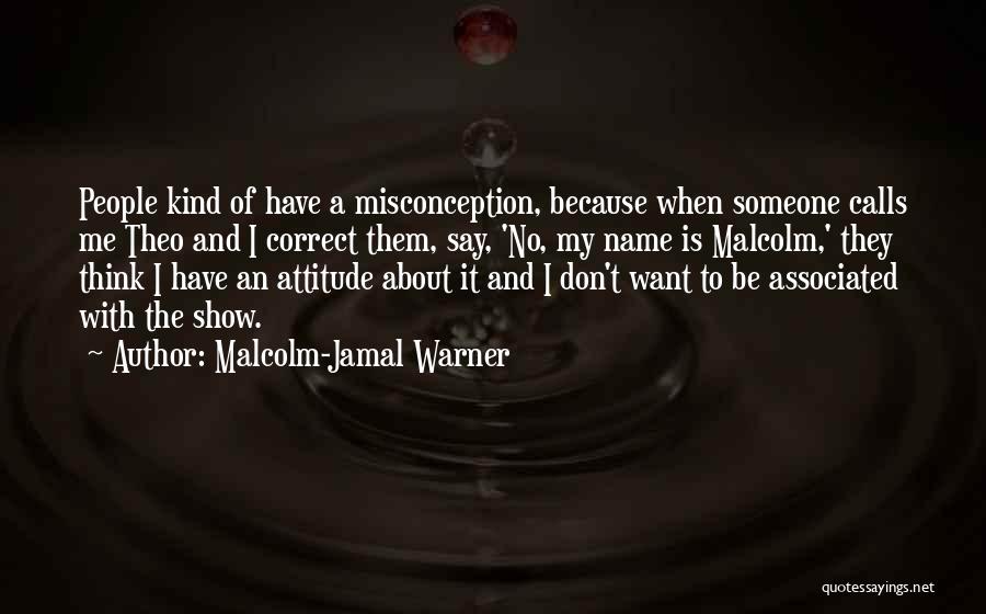 Malcolm-Jamal Warner Quotes: People Kind Of Have A Misconception, Because When Someone Calls Me Theo And I Correct Them, Say, 'no, My Name