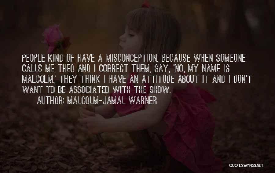 Malcolm-Jamal Warner Quotes: People Kind Of Have A Misconception, Because When Someone Calls Me Theo And I Correct Them, Say, 'no, My Name