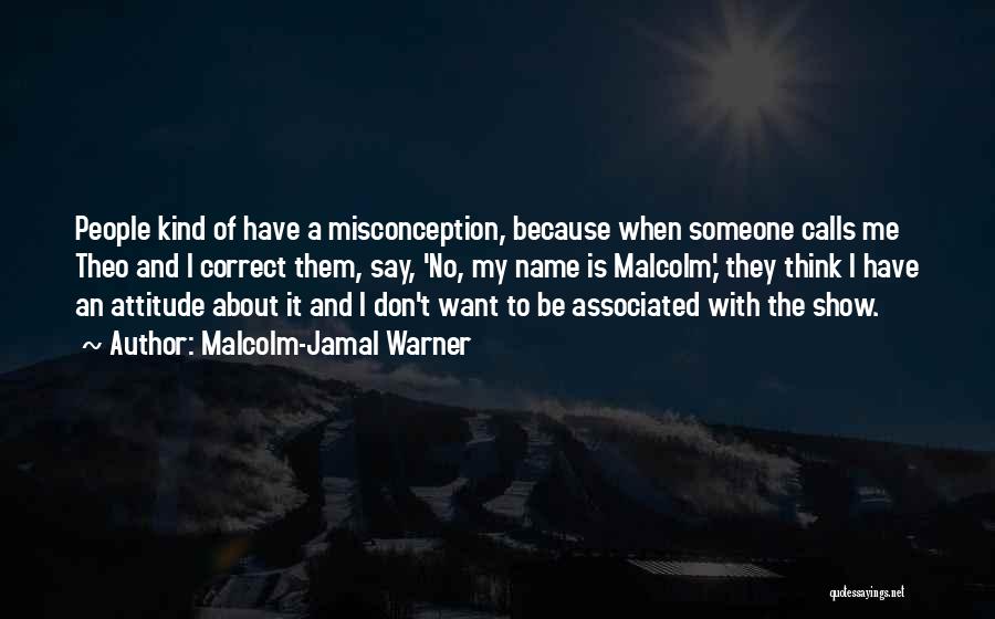 Malcolm-Jamal Warner Quotes: People Kind Of Have A Misconception, Because When Someone Calls Me Theo And I Correct Them, Say, 'no, My Name