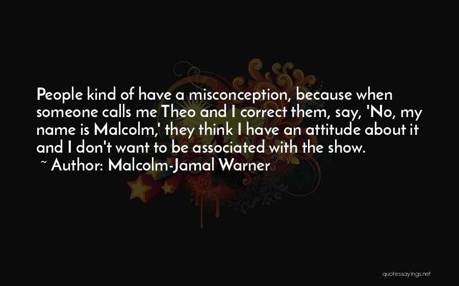 Malcolm-Jamal Warner Quotes: People Kind Of Have A Misconception, Because When Someone Calls Me Theo And I Correct Them, Say, 'no, My Name