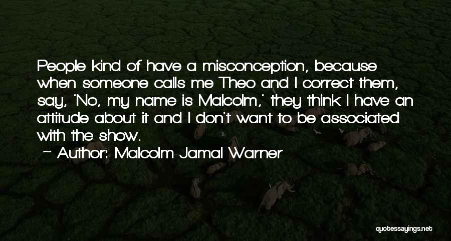 Malcolm-Jamal Warner Quotes: People Kind Of Have A Misconception, Because When Someone Calls Me Theo And I Correct Them, Say, 'no, My Name