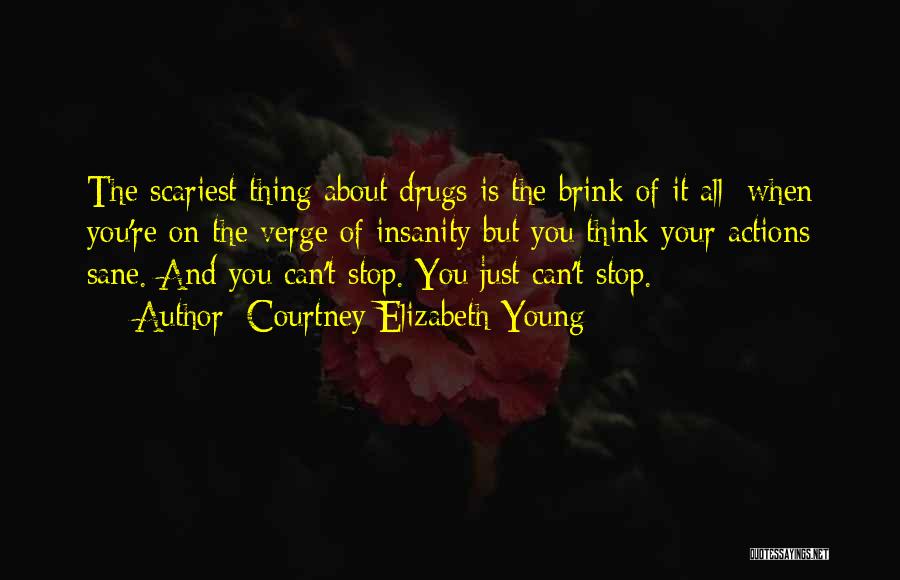 Courtney Elizabeth Young Quotes: The Scariest Thing About Drugs Is The Brink Of It All: When You're On The Verge Of Insanity But You