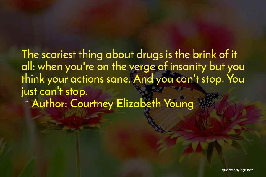 Courtney Elizabeth Young Quotes: The Scariest Thing About Drugs Is The Brink Of It All: When You're On The Verge Of Insanity But You