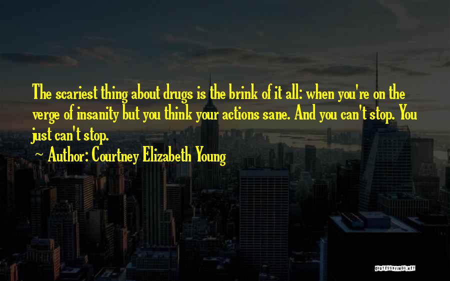 Courtney Elizabeth Young Quotes: The Scariest Thing About Drugs Is The Brink Of It All: When You're On The Verge Of Insanity But You