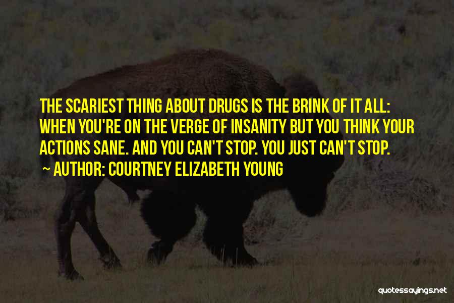 Courtney Elizabeth Young Quotes: The Scariest Thing About Drugs Is The Brink Of It All: When You're On The Verge Of Insanity But You