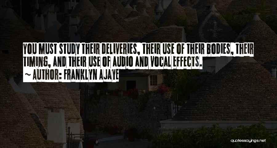 Franklyn Ajaye Quotes: You Must Study Their Deliveries, Their Use Of Their Bodies, Their Timing, And Their Use Of Audio And Vocal Effects.