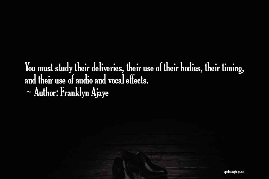 Franklyn Ajaye Quotes: You Must Study Their Deliveries, Their Use Of Their Bodies, Their Timing, And Their Use Of Audio And Vocal Effects.