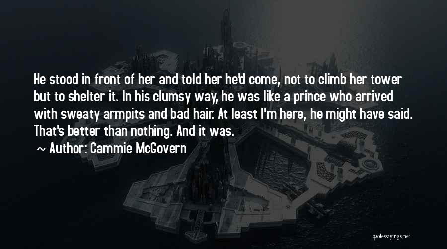 Cammie McGovern Quotes: He Stood In Front Of Her And Told Her He'd Come, Not To Climb Her Tower But To Shelter It.