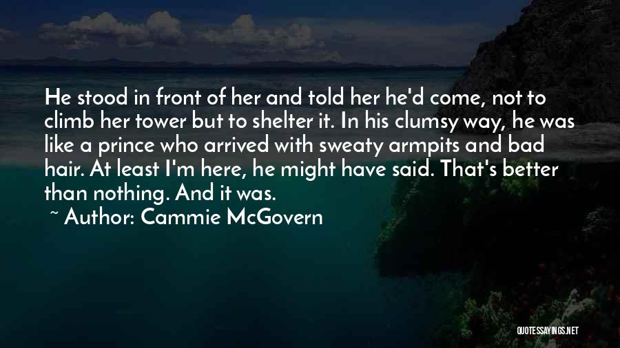 Cammie McGovern Quotes: He Stood In Front Of Her And Told Her He'd Come, Not To Climb Her Tower But To Shelter It.