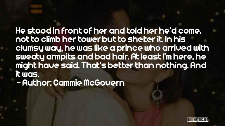 Cammie McGovern Quotes: He Stood In Front Of Her And Told Her He'd Come, Not To Climb Her Tower But To Shelter It.