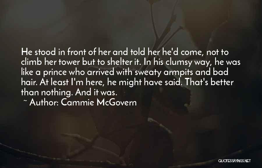 Cammie McGovern Quotes: He Stood In Front Of Her And Told Her He'd Come, Not To Climb Her Tower But To Shelter It.