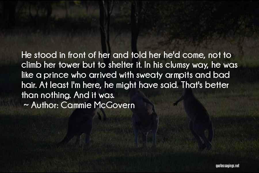 Cammie McGovern Quotes: He Stood In Front Of Her And Told Her He'd Come, Not To Climb Her Tower But To Shelter It.