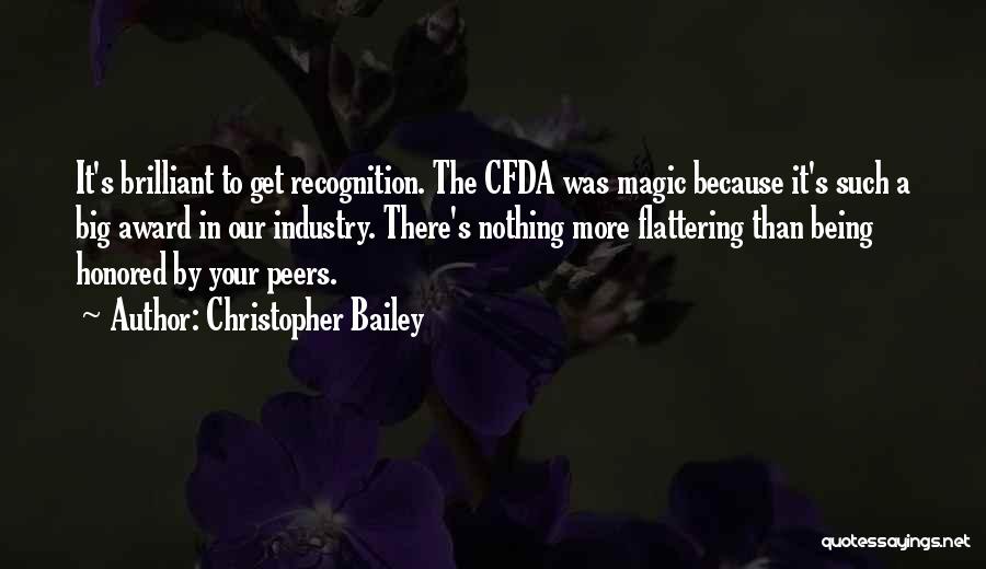 Christopher Bailey Quotes: It's Brilliant To Get Recognition. The Cfda Was Magic Because It's Such A Big Award In Our Industry. There's Nothing