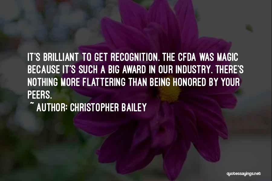 Christopher Bailey Quotes: It's Brilliant To Get Recognition. The Cfda Was Magic Because It's Such A Big Award In Our Industry. There's Nothing