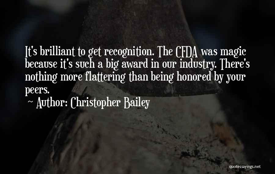Christopher Bailey Quotes: It's Brilliant To Get Recognition. The Cfda Was Magic Because It's Such A Big Award In Our Industry. There's Nothing