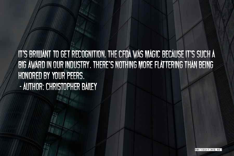 Christopher Bailey Quotes: It's Brilliant To Get Recognition. The Cfda Was Magic Because It's Such A Big Award In Our Industry. There's Nothing