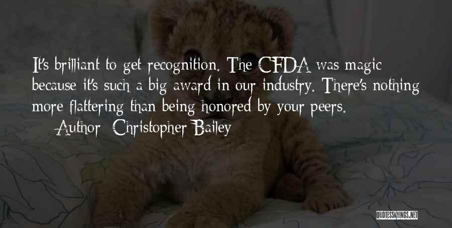 Christopher Bailey Quotes: It's Brilliant To Get Recognition. The Cfda Was Magic Because It's Such A Big Award In Our Industry. There's Nothing