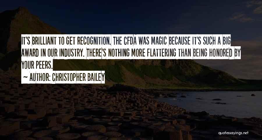 Christopher Bailey Quotes: It's Brilliant To Get Recognition. The Cfda Was Magic Because It's Such A Big Award In Our Industry. There's Nothing