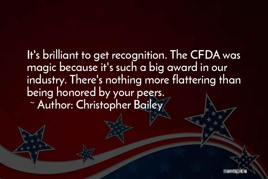 Christopher Bailey Quotes: It's Brilliant To Get Recognition. The Cfda Was Magic Because It's Such A Big Award In Our Industry. There's Nothing