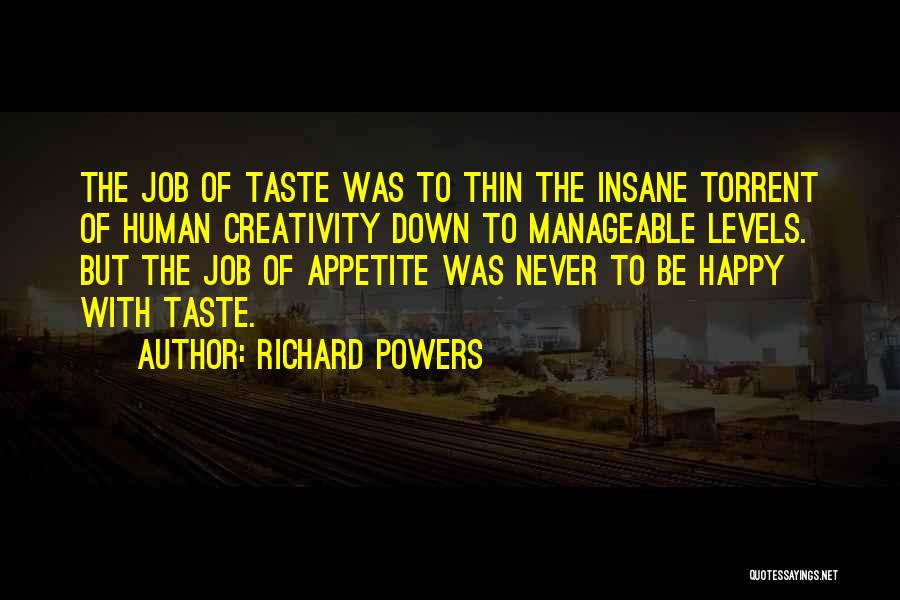 Richard Powers Quotes: The Job Of Taste Was To Thin The Insane Torrent Of Human Creativity Down To Manageable Levels. But The Job