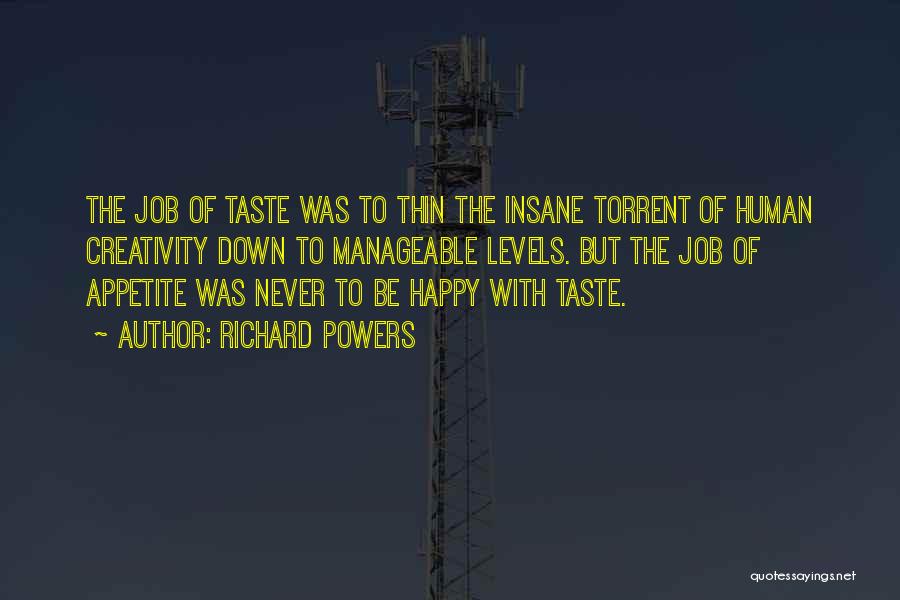 Richard Powers Quotes: The Job Of Taste Was To Thin The Insane Torrent Of Human Creativity Down To Manageable Levels. But The Job