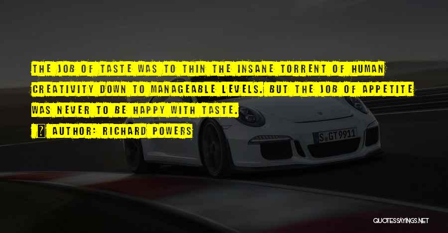 Richard Powers Quotes: The Job Of Taste Was To Thin The Insane Torrent Of Human Creativity Down To Manageable Levels. But The Job