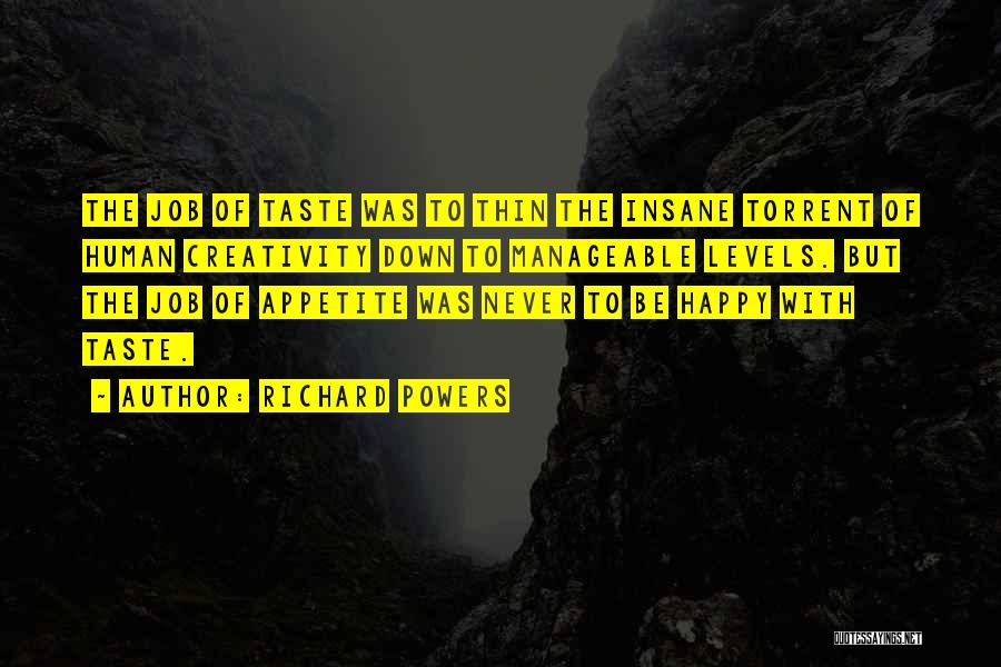 Richard Powers Quotes: The Job Of Taste Was To Thin The Insane Torrent Of Human Creativity Down To Manageable Levels. But The Job