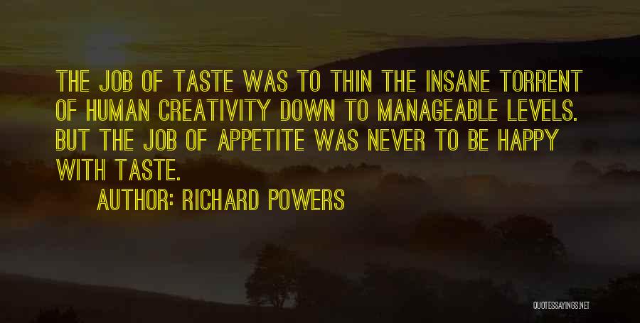 Richard Powers Quotes: The Job Of Taste Was To Thin The Insane Torrent Of Human Creativity Down To Manageable Levels. But The Job