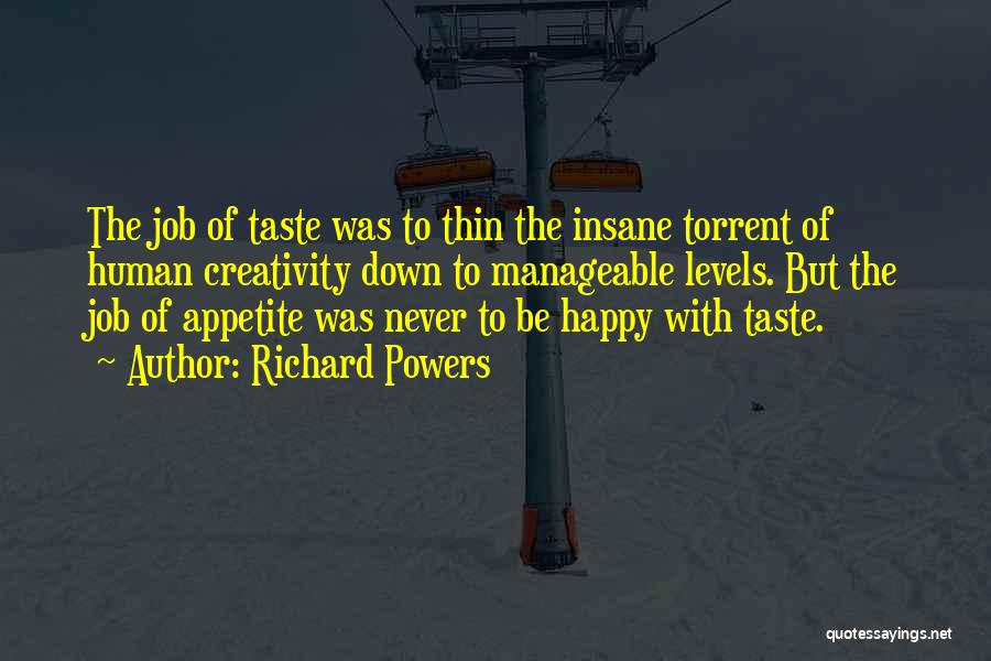 Richard Powers Quotes: The Job Of Taste Was To Thin The Insane Torrent Of Human Creativity Down To Manageable Levels. But The Job