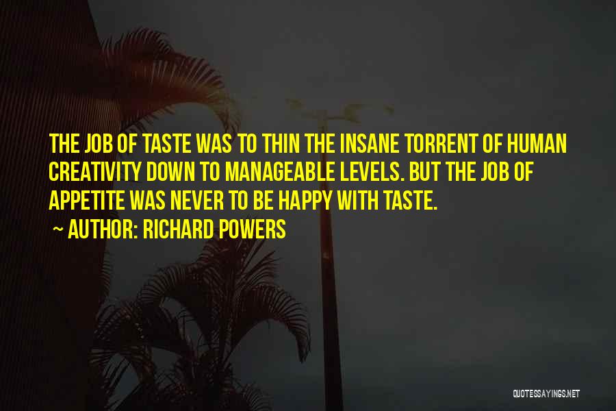 Richard Powers Quotes: The Job Of Taste Was To Thin The Insane Torrent Of Human Creativity Down To Manageable Levels. But The Job