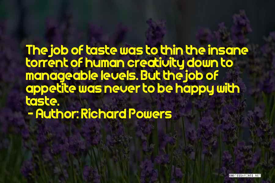 Richard Powers Quotes: The Job Of Taste Was To Thin The Insane Torrent Of Human Creativity Down To Manageable Levels. But The Job