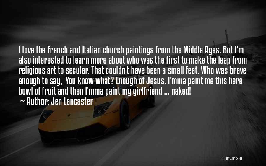 Jen Lancaster Quotes: I Love The French And Italian Church Paintings From The Middle Ages. But I'm Also Interested To Learn More About