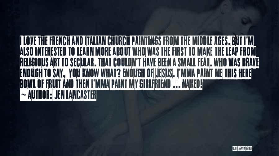 Jen Lancaster Quotes: I Love The French And Italian Church Paintings From The Middle Ages. But I'm Also Interested To Learn More About