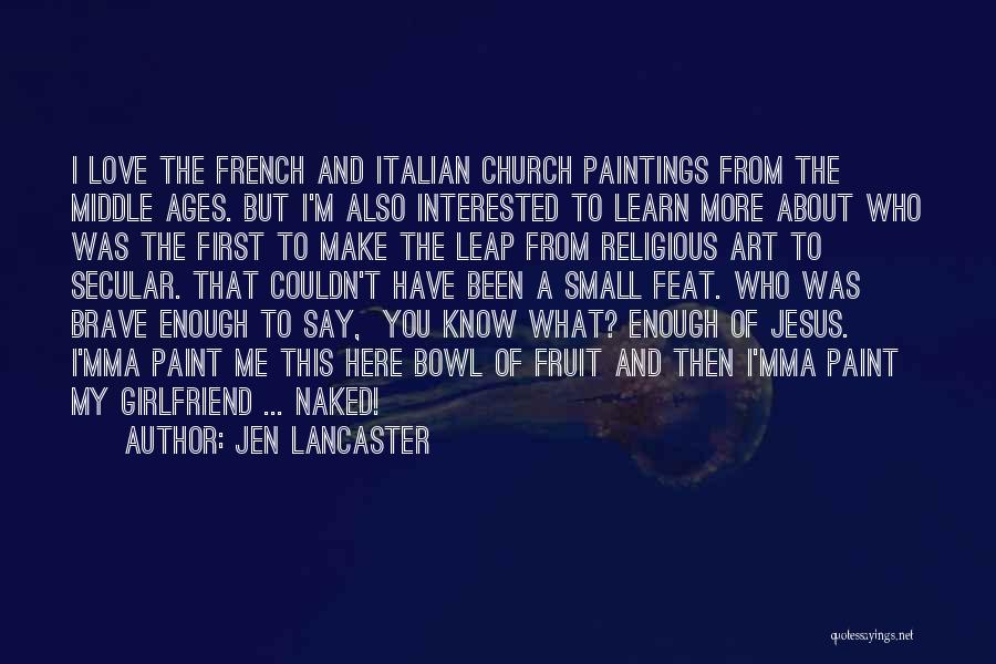 Jen Lancaster Quotes: I Love The French And Italian Church Paintings From The Middle Ages. But I'm Also Interested To Learn More About