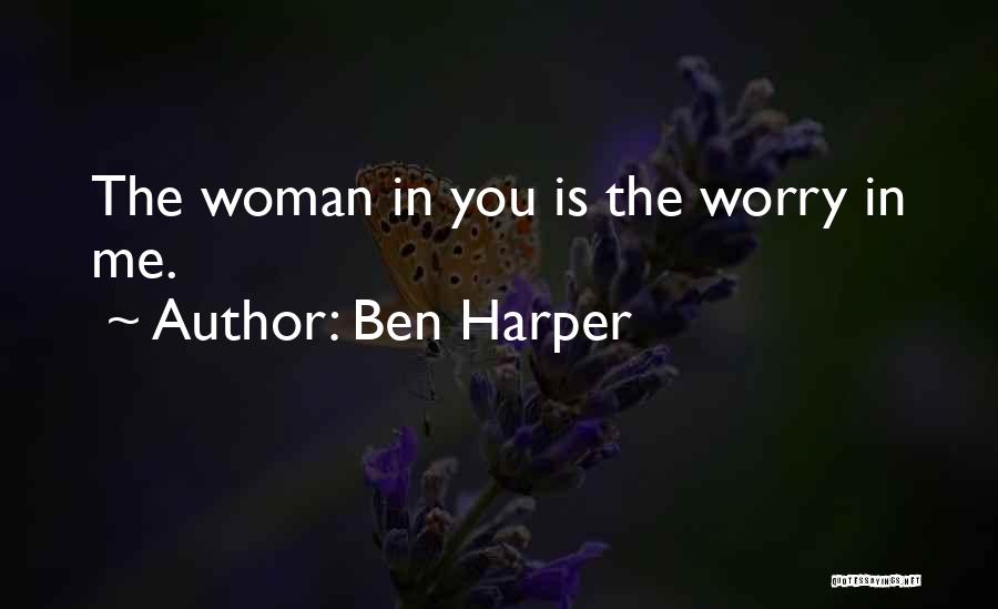 Ben Harper Quotes: The Woman In You Is The Worry In Me.