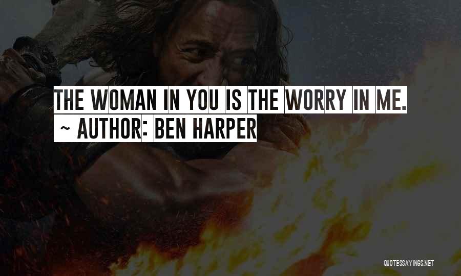 Ben Harper Quotes: The Woman In You Is The Worry In Me.