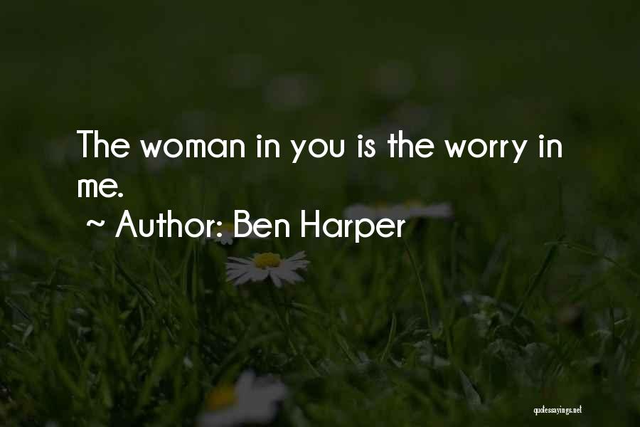 Ben Harper Quotes: The Woman In You Is The Worry In Me.
