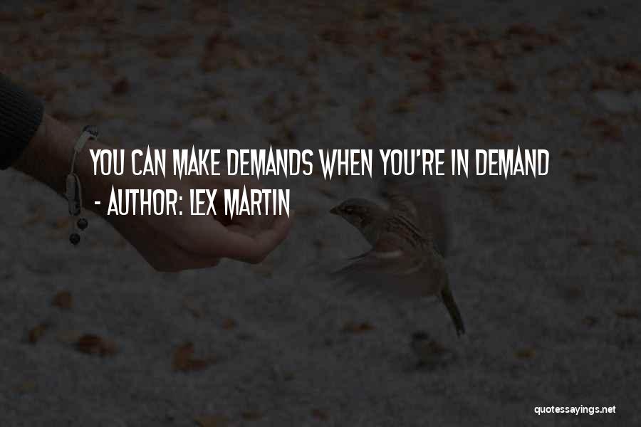 Lex Martin Quotes: You Can Make Demands When You're In Demand