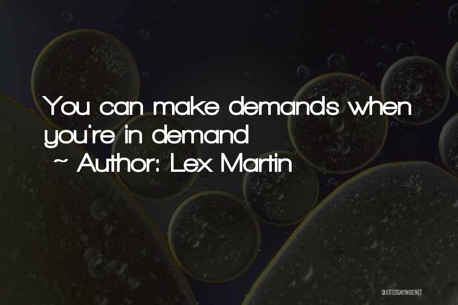 Lex Martin Quotes: You Can Make Demands When You're In Demand