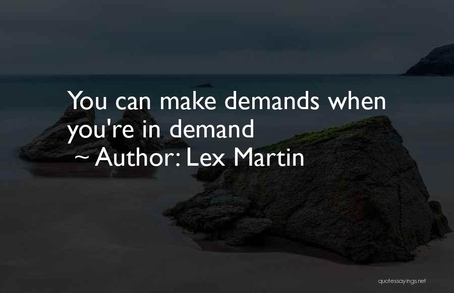 Lex Martin Quotes: You Can Make Demands When You're In Demand