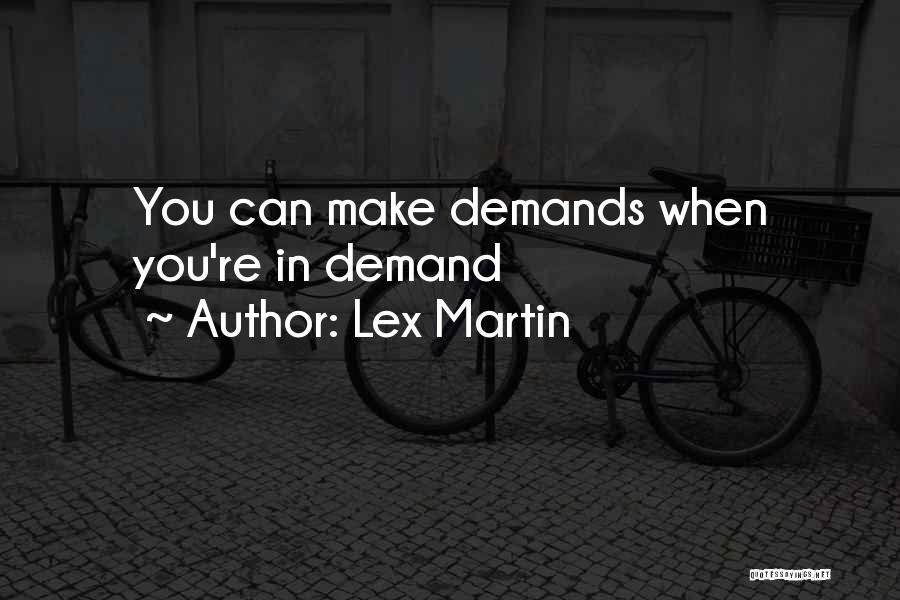 Lex Martin Quotes: You Can Make Demands When You're In Demand