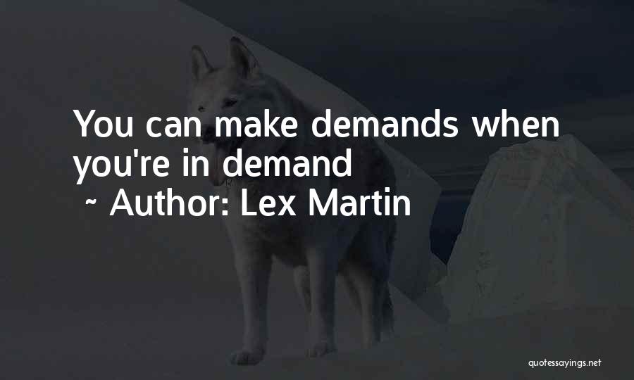 Lex Martin Quotes: You Can Make Demands When You're In Demand