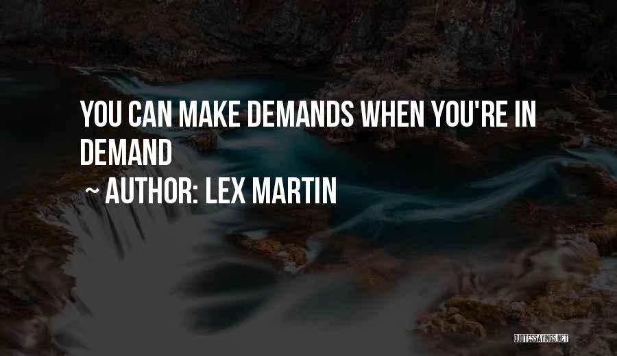 Lex Martin Quotes: You Can Make Demands When You're In Demand
